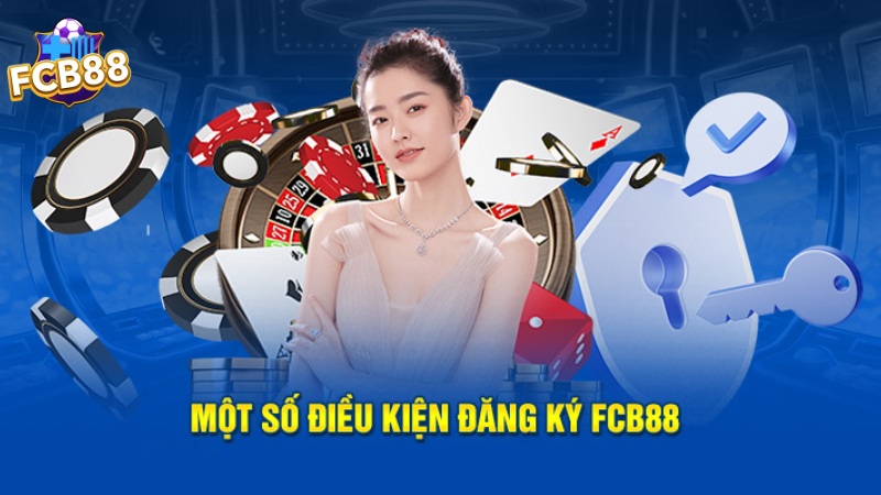 Điều kiện đăng ký tài khoản FCB88 Điều kiện đăng ký tài khoản FCB88