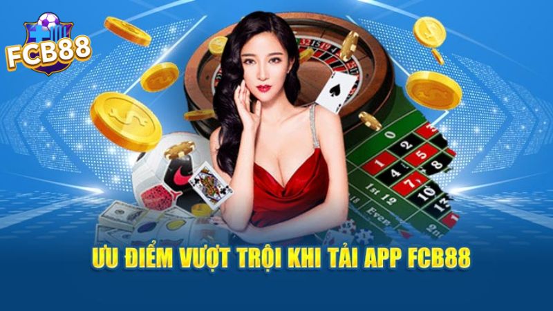 Những ưu điểm vượt trội khi tải app FCB88 Những ưu điểm vượt trội khi tải app FCB88